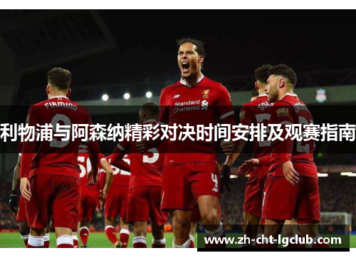 利物浦与阿森纳精彩对决时间安排及观赛指南