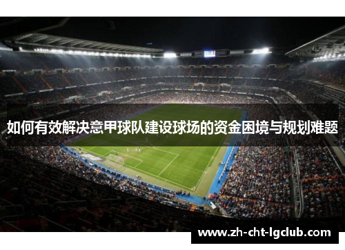 如何有效解决意甲球队建设球场的资金困境与规划难题