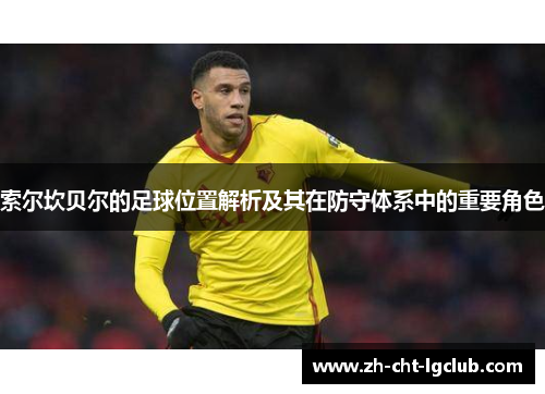索尔坎贝尔的足球位置解析及其在防守体系中的重要角色 索尔坎贝尔的足球位置解析及其在防守体系中的重要角色